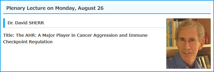 Plenary Lecture on Monday, August 26 / Dr. David SHERR / Title: The AHR: A Major Player in Cancer Aggression and Immune Checkpoint Regulation