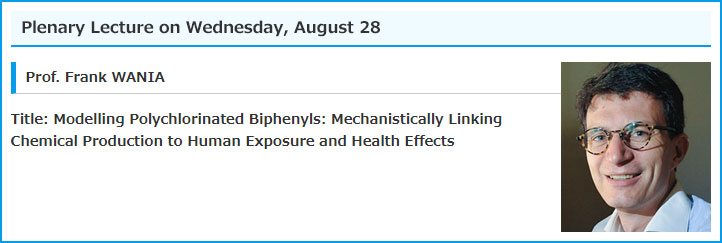 Plenary Lecture on Wednesday, August 28 / Prof. Frank WANIA / Title: Modelling Polychlorinated Biphenyls: Mechanistically Linking Chemical Production to Human Exposure and Health Effects