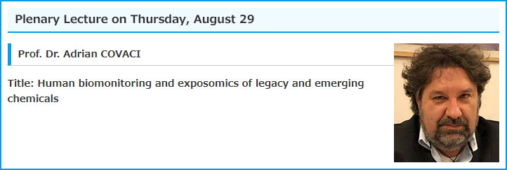 Plenary Lecture on Thursday, August 29 / Prof. Dr. Adrian COVACI / Title: Human biomonitoring and exposomics of legacy and emerging chemicals